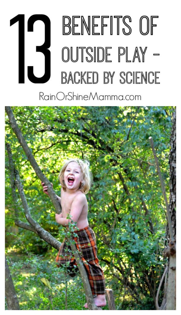 13 Benefits of Outside Play. Did you know that playing outdoors and spending time in nature has many health benefits for children as well as adults? Rain or Shine Mamma.