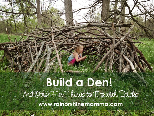 Build a Den! And Other Fun Things to Do with Sticks. Rain or Shine Mamma