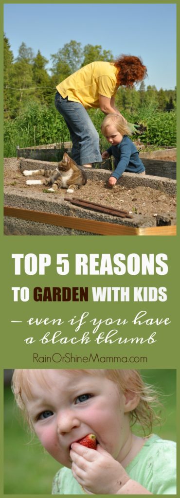 Top 5 Reasons to Garden with Kids - Even if you have a black thumb! Don't give up on gardening with your kids because of your own shortcomings or failures as a gardener. The kids can still reap many benefits from your attempts to grow your own food. Rain or Shine Mamma.